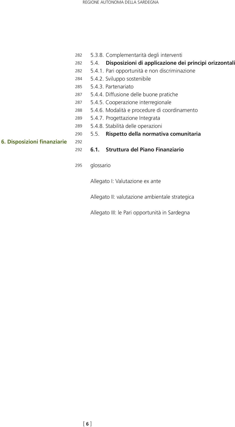 Modalità e procedure di coordinamento 5.4.7. Progettazione Integrata 5.4.8. Stabilità delle operazioni 5.5. Rispetto della normativa comunitaria 6.1.