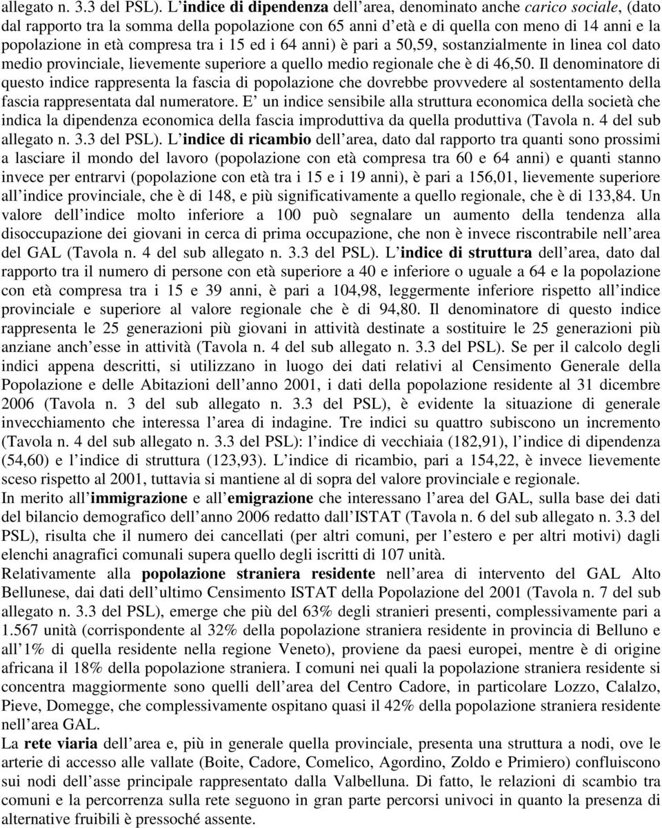 tra i 15 ed i 64 anni) è pari a 50,59, sostanzialmente in linea col dato medio provinciale, lievemente superiore a quello medio regionale che è di 46,50.