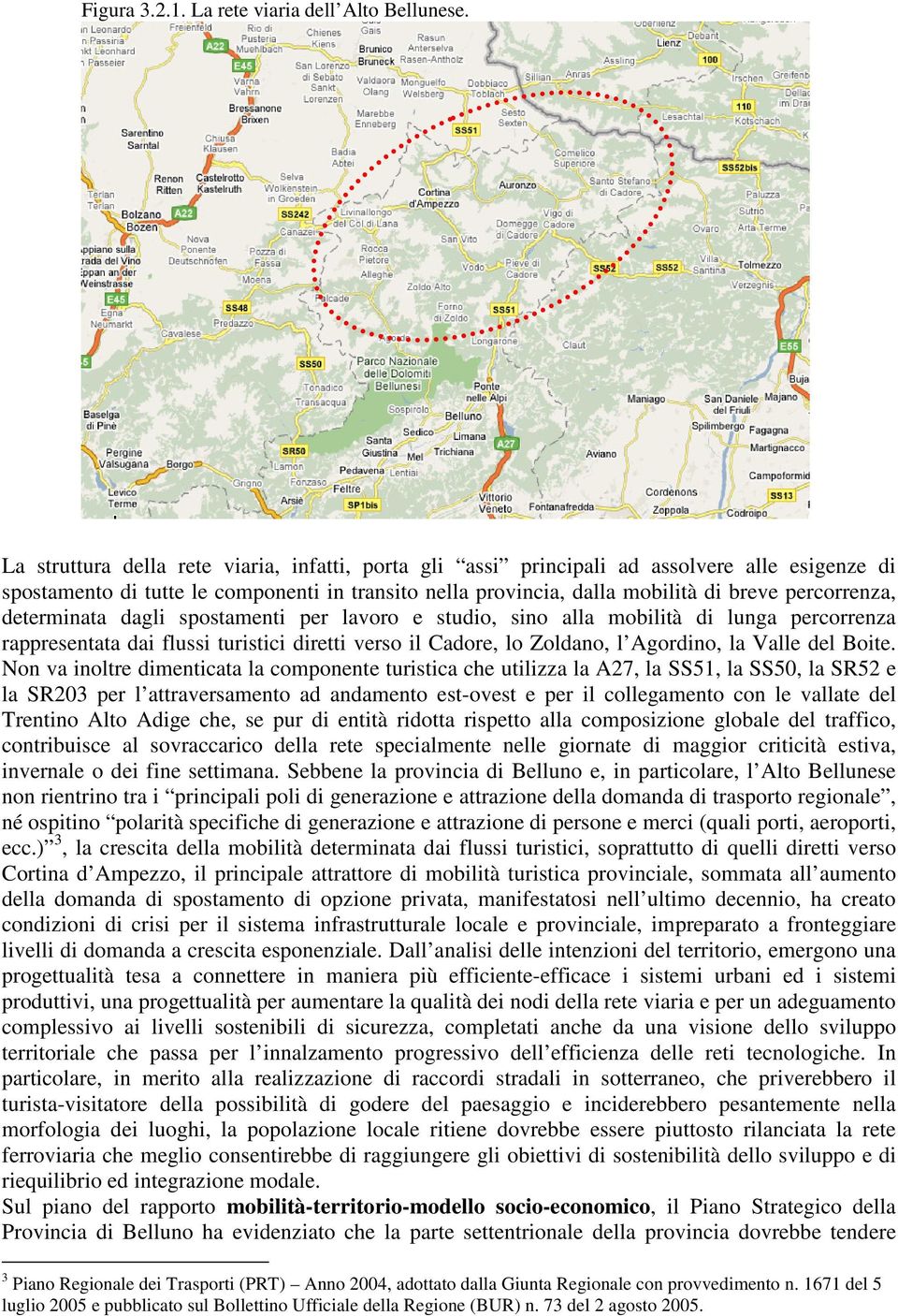 determinata dagli spostamenti per lavoro e studio, sino alla mobilità di lunga percorrenza rappresentata dai flussi turistici diretti verso il Cadore, lo Zoldano, l Agordino, la Valle del Boite.