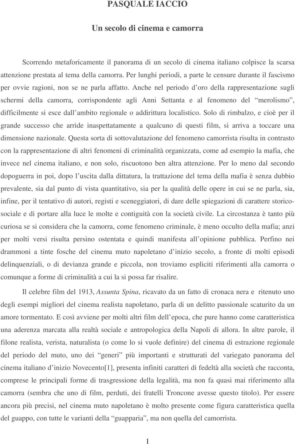 Anche nel periodo d oro della rappresentazione sugli schermi della camorra, corrispondente agli Anni Settanta e al fenomeno del merolismo, difficilmente si esce dall ambito regionale o addirittura