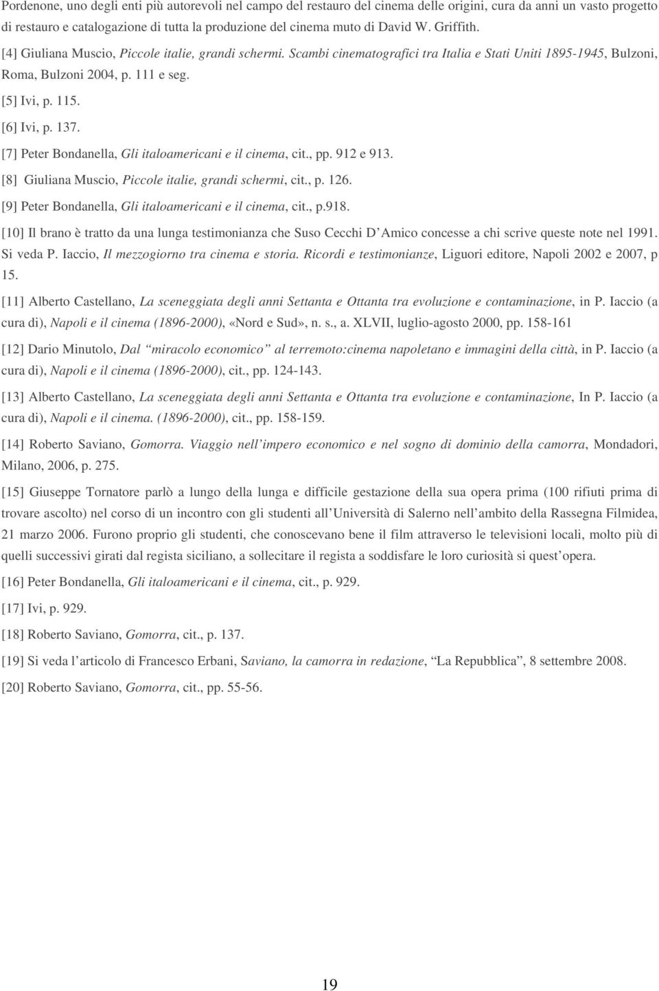 [7] Peter Bondanella, Gli italoamericani e il cinema, cit., pp. 912 e 913. [8] Giuliana Muscio, Piccole italie, grandi schermi, cit., p. 126. [9] Peter Bondanella, Gli italoamericani e il cinema, cit.