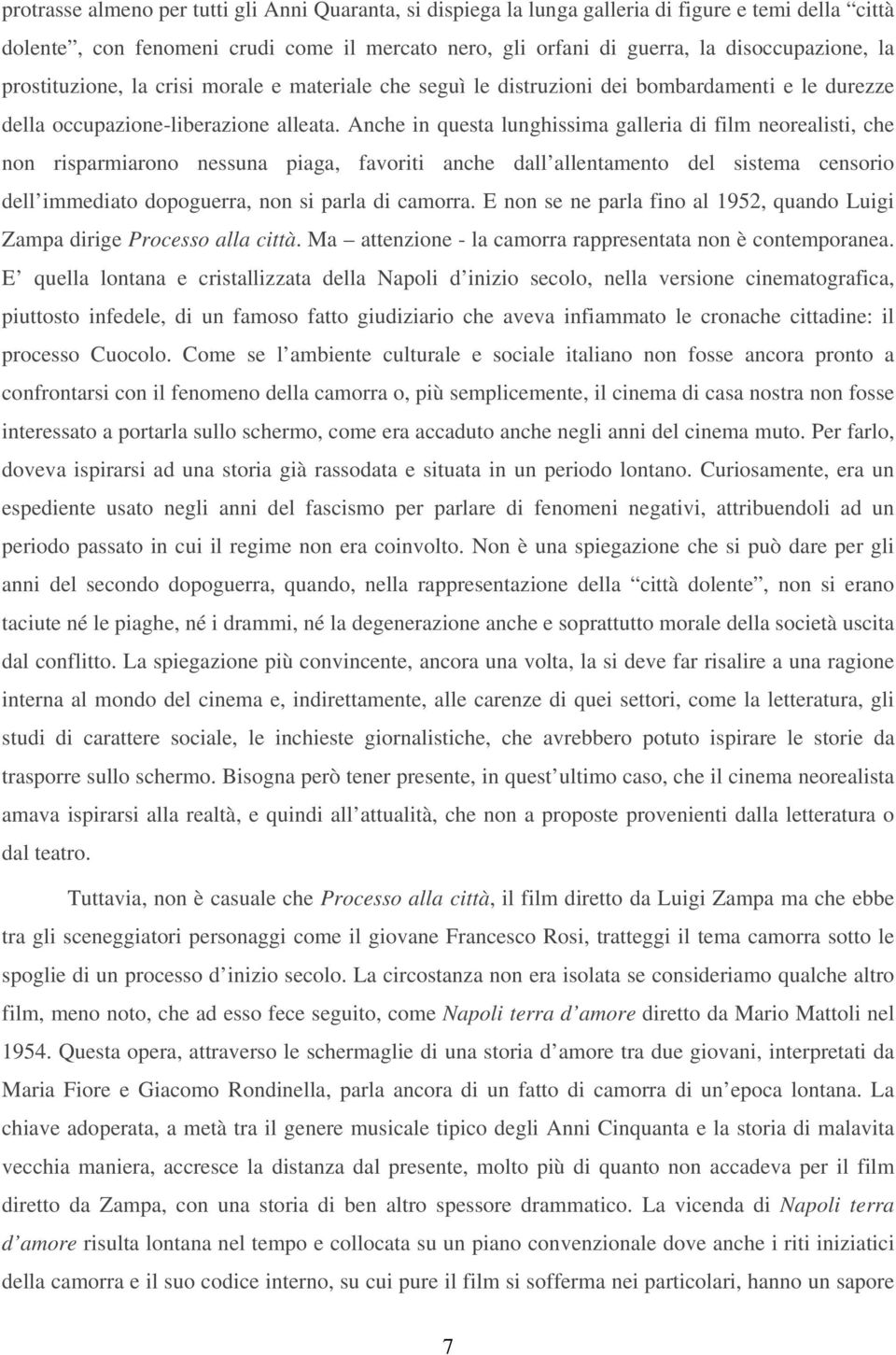 Anche in questa lunghissima galleria di film neorealisti, che non risparmiarono nessuna piaga, favoriti anche dall allentamento del sistema censorio dell immediato dopoguerra, non si parla di camorra.