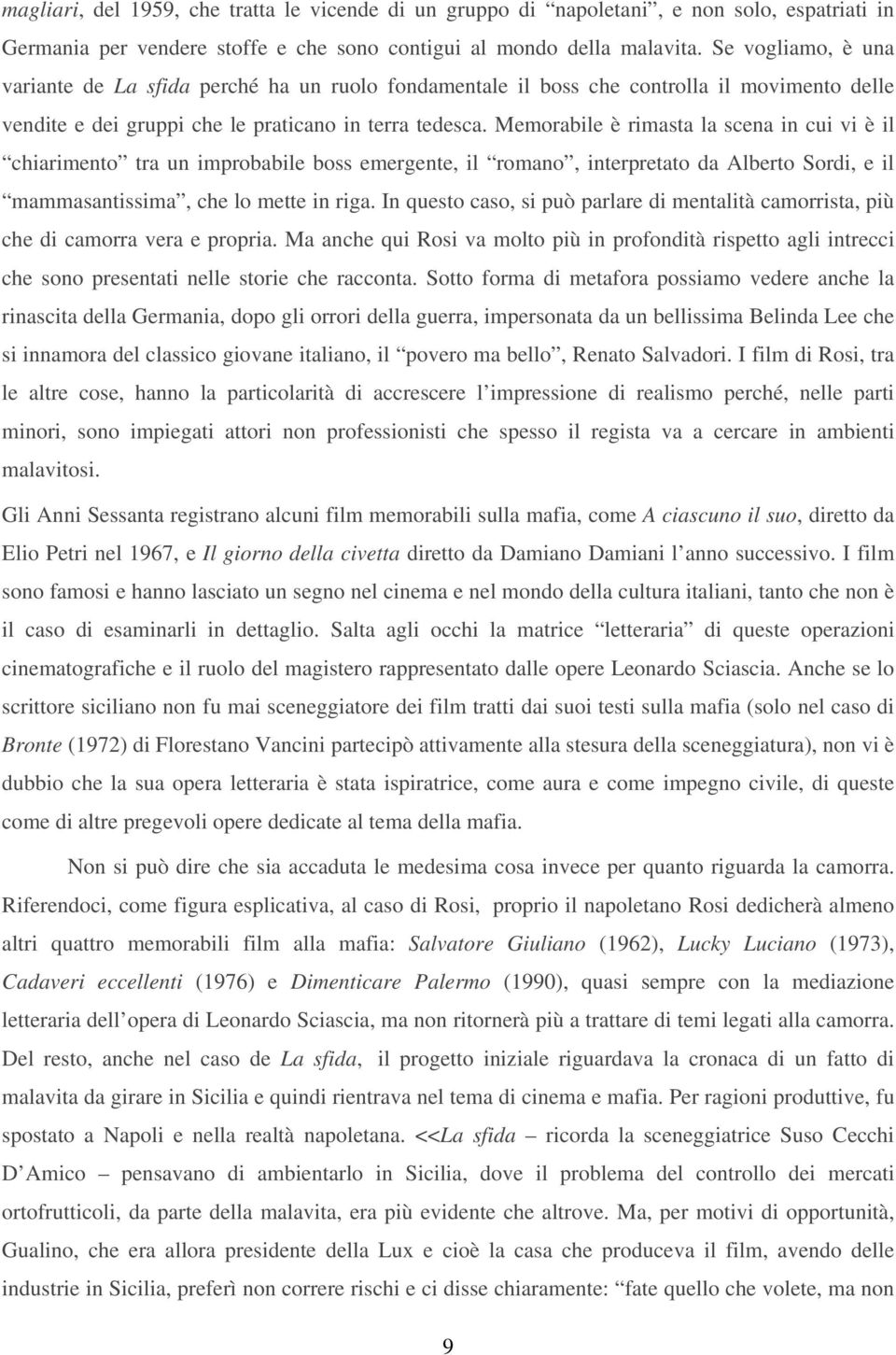 Memorabile è rimasta la scena in cui vi è il chiarimento tra un improbabile boss emergente, il romano, interpretato da Alberto Sordi, e il mammasantissima, che lo mette in riga.