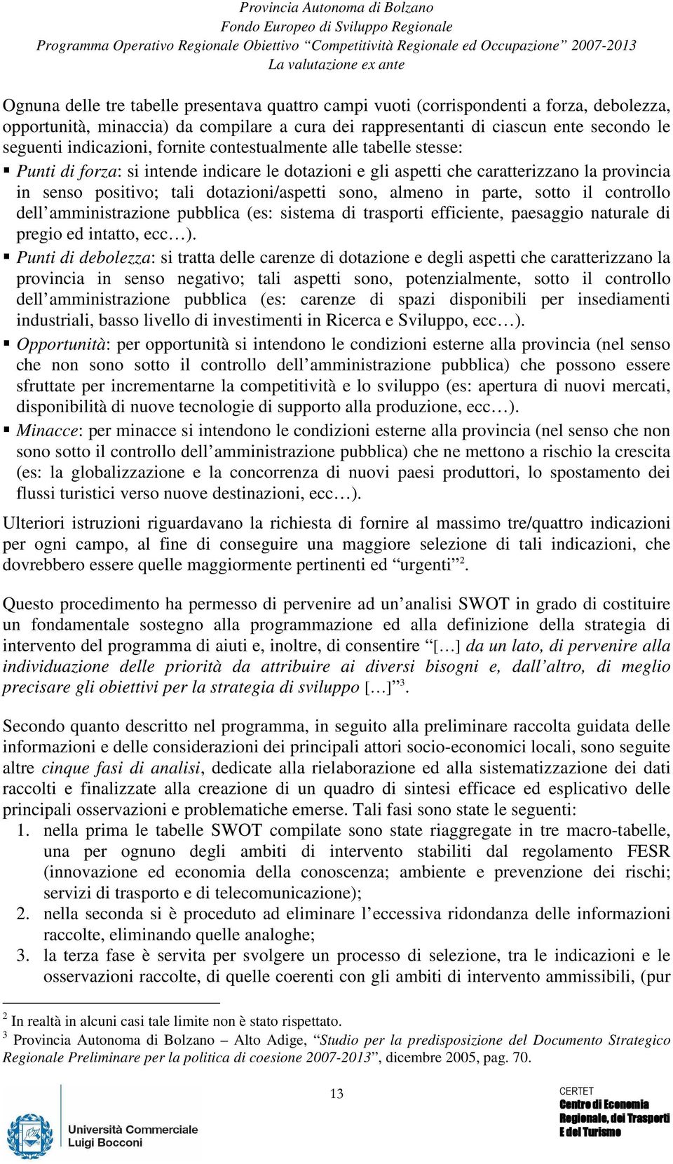 sono, almeno in parte, sotto il controllo dell amministrazione pubblica (es: sistema di trasporti efficiente, paesaggio naturale di pregio ed intatto, ecc ).