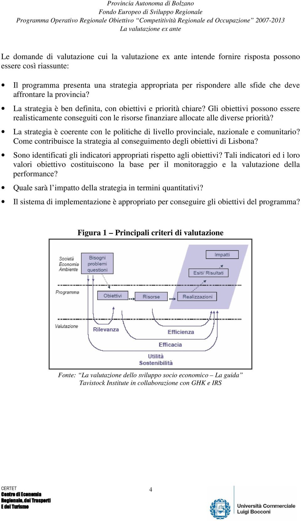 La strategia è coerente con le politiche di livello provinciale, nazionale e comunitario? Come contribuisce la strategia al conseguimento degli obiettivi di Lisbona?