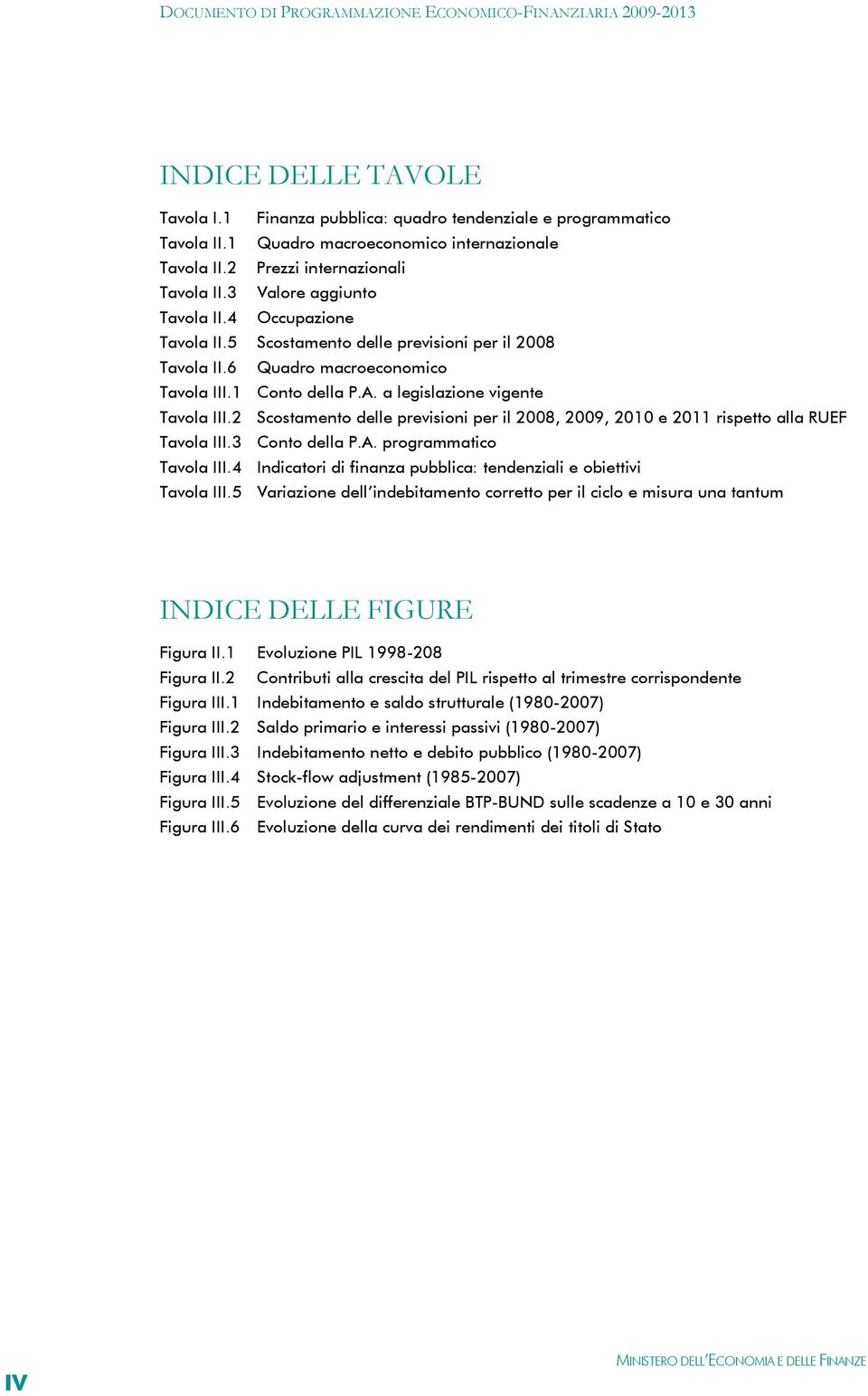 2 Scostamento delle previsioni per il 2008, 2009, 2010 e 2011 rispetto alla RUEF Tavola III.3 Conto della P.A. programmatico Tavola III.