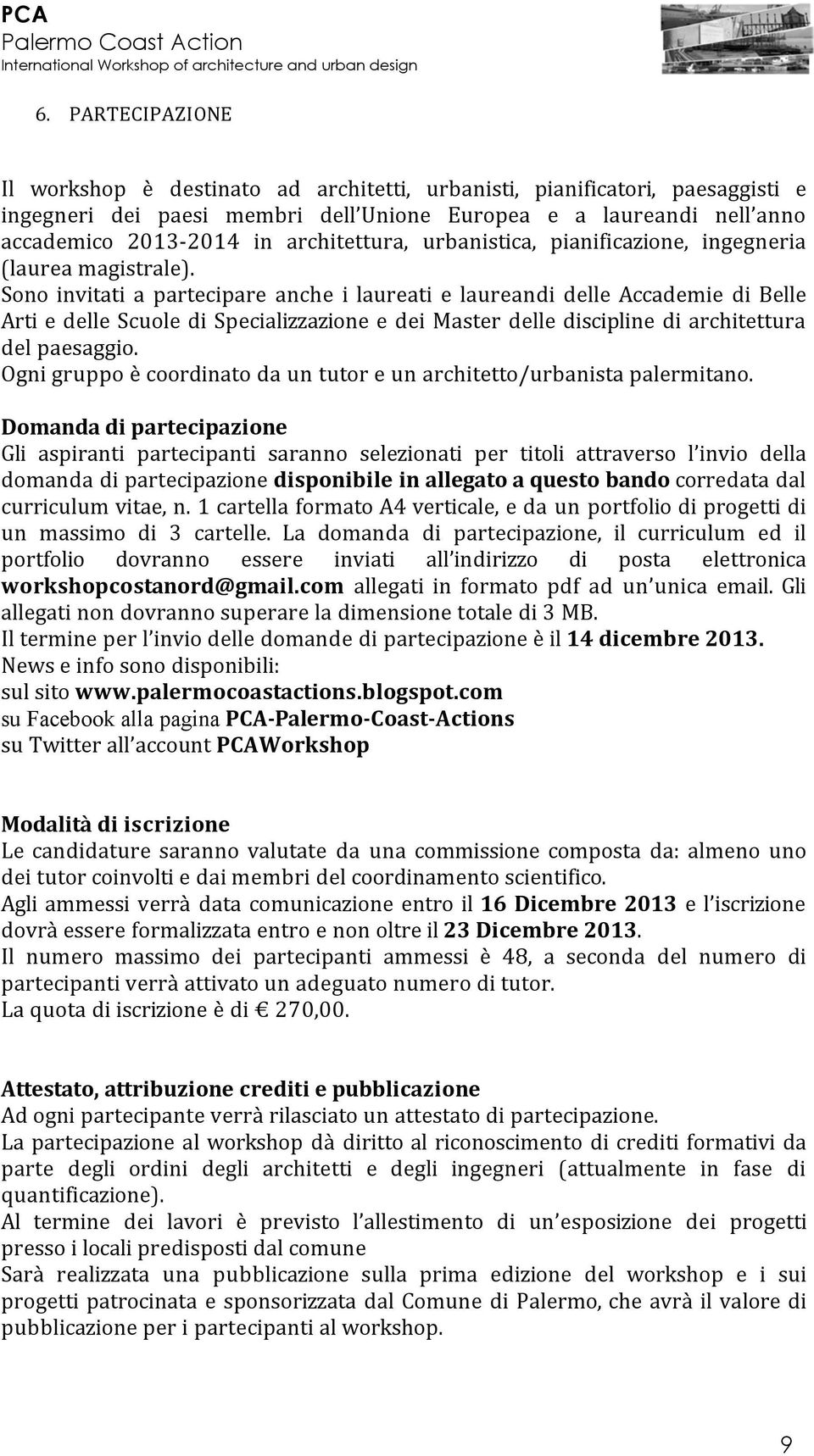 Sono invitati a partecipare anche i laureati e laureandi delle Accademie di Belle Arti e delle Scuole di Specializzazione e dei Master delle discipline di architettura delpaesaggio.