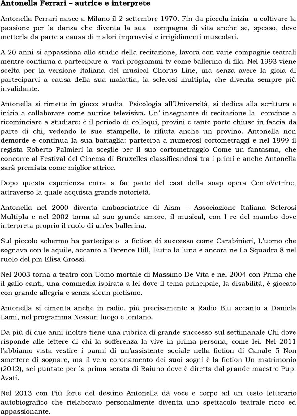 A 20 anni si appassiona allo studio della recitazione, lavora con varie compagnie teatrali mentre continua a partecipare a vari programmi tv come ballerina di fila.