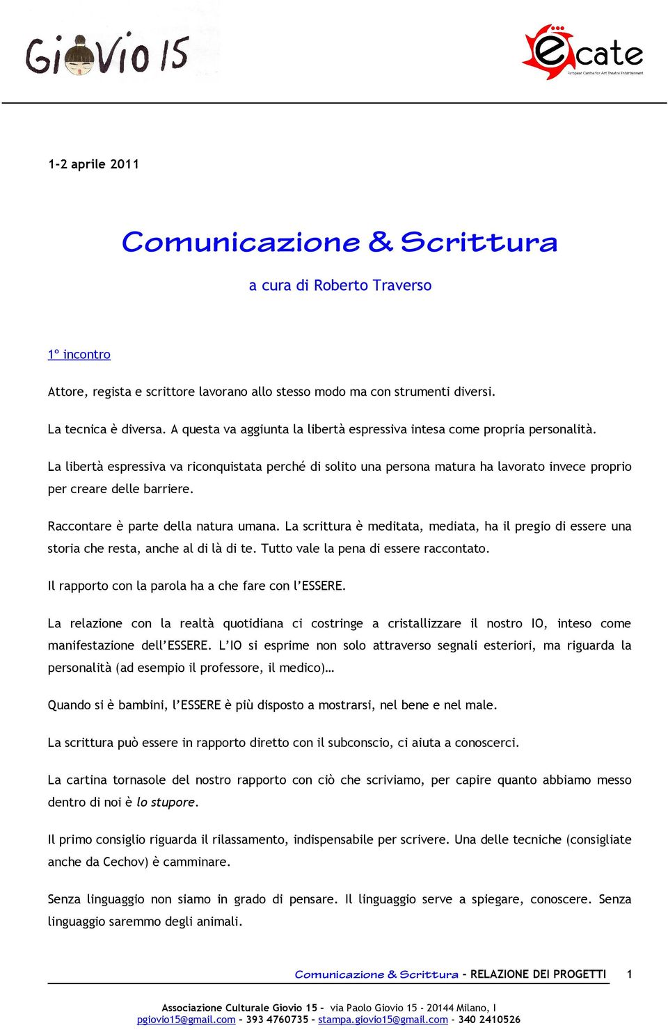 La libertà espressiva va riconquistata perché di solito una persona matura ha lavorato invece proprio per creare delle barriere. Raccontare è parte della natura umana.