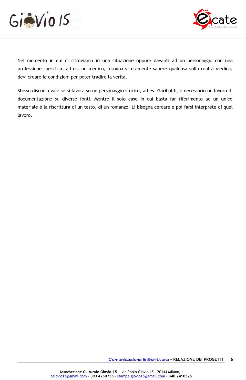 Stesso discorso vale se si lavora su un personaggio storico, ad es. Garibaldi, è necessario un lavoro di documentazione su diverse fonti.