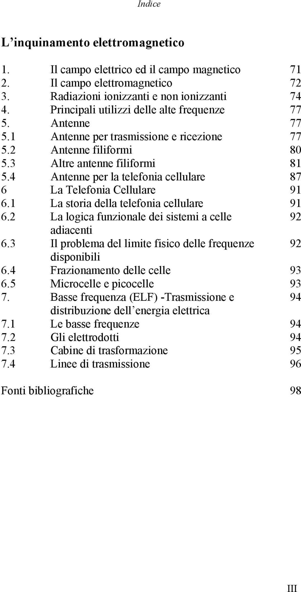 4 Antenne per la telefonia cellulare 87 6 La Telefonia Cellulare 91 6.1 La storia della telefonia cellulare 91 6.2 La logica funzionale dei sistemi a celle 92 adiacenti 6.