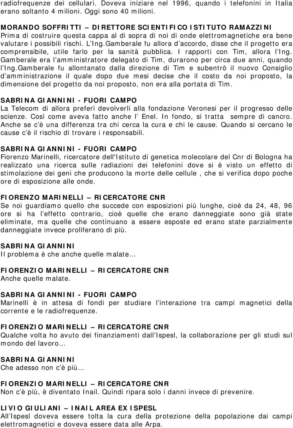 Gamberale fu allora d accordo, disse che il progetto era comprensibile, utile farlo per la sanità pubblica. I rapporti con Tim, allora l Ing.