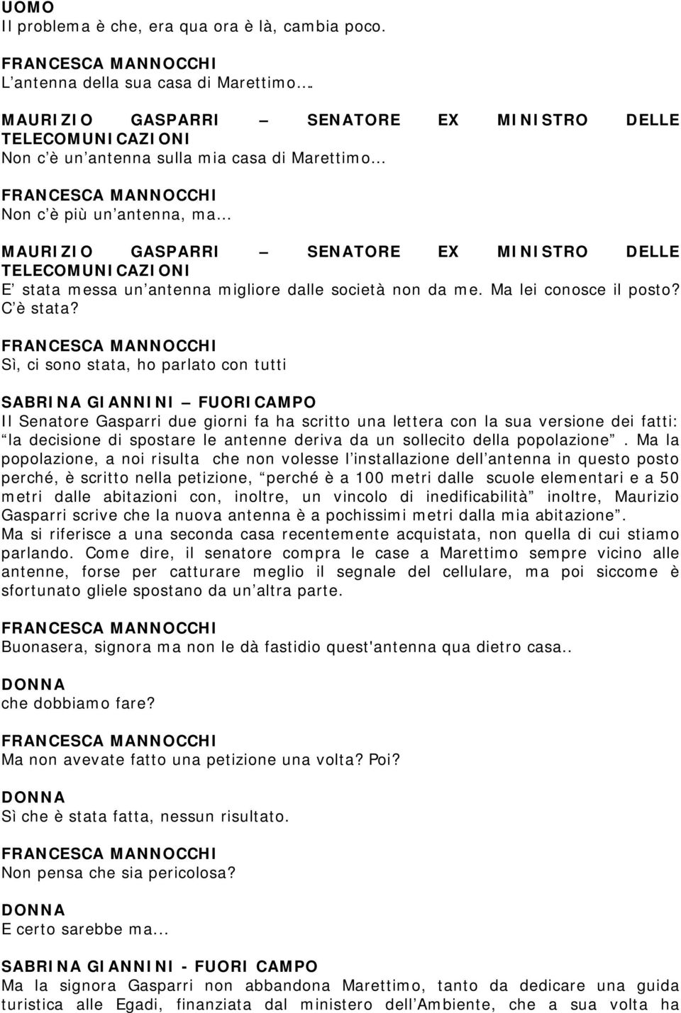 DELLE TELECOMUNICAZIONI E stata messa un antenna migliore dalle società non da me. Ma lei conosce il posto? C è stata?