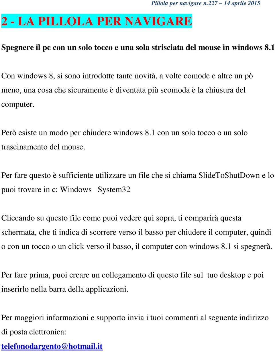 Però esiste un modo per chiudere windows 8.1 con un solo tocco o un solo trascinamento del mouse.