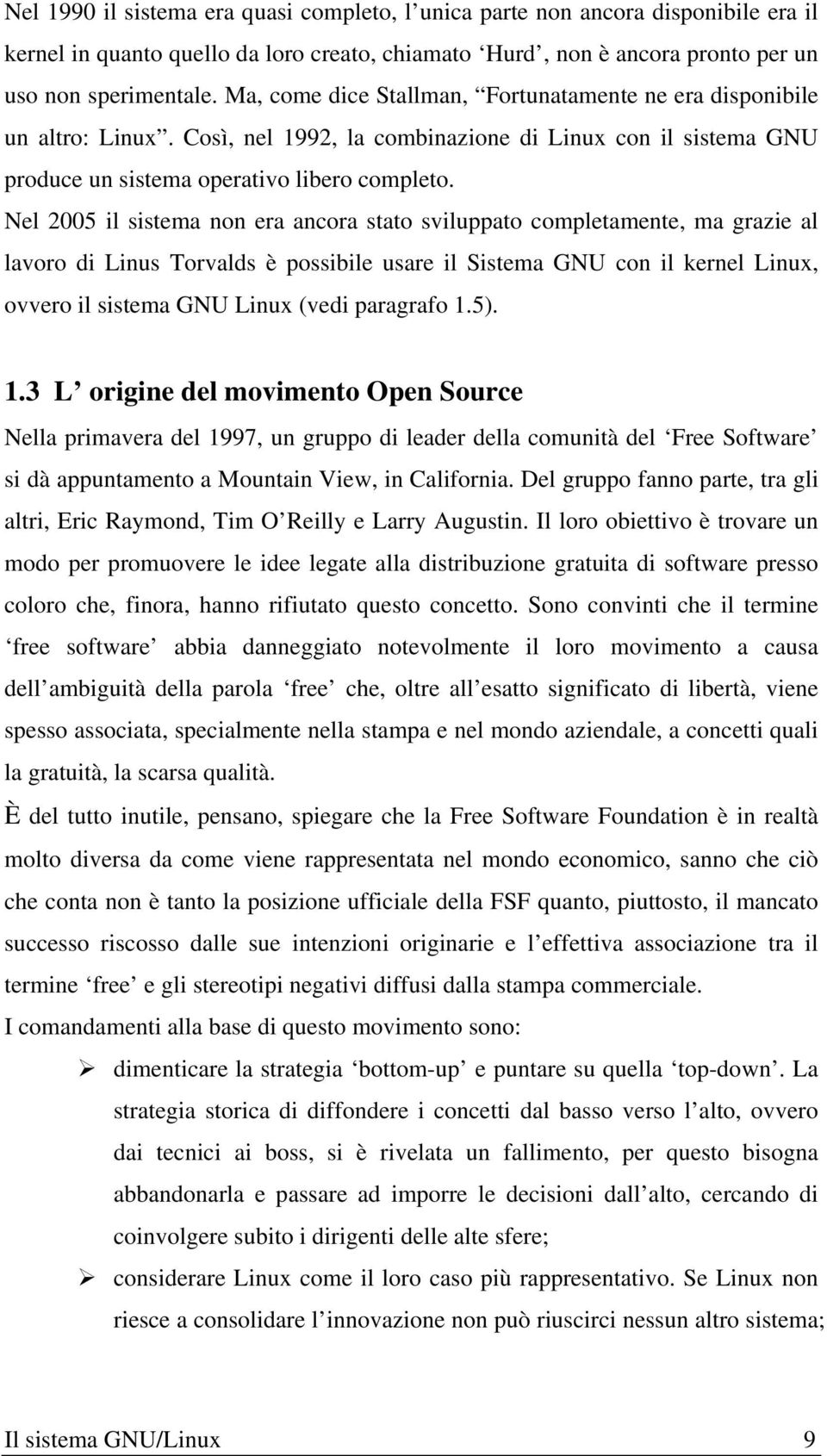 Nel 2005 il sistema non era ancora stato sviluppato completamente, ma grazie al lavoro di Linus Torvalds è possibile usare il Sistema GNU con il kernel Linux, ovvero il sistema GNU Linux (vedi