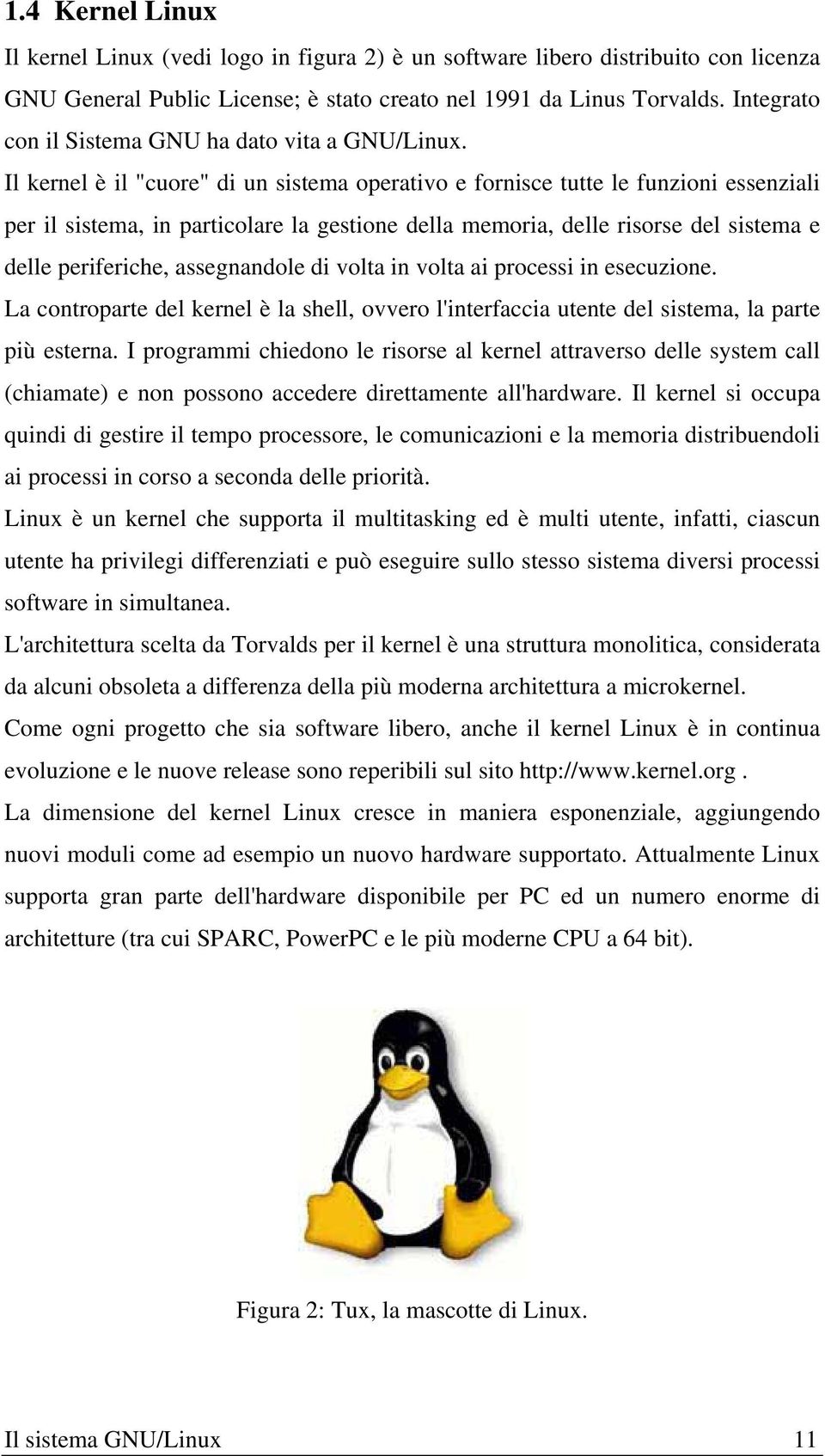 Il kernel è il "cuore" di un sistema operativo e fornisce tutte le funzioni essenziali per il sistema, in particolare la gestione della memoria, delle risorse del sistema e delle periferiche,