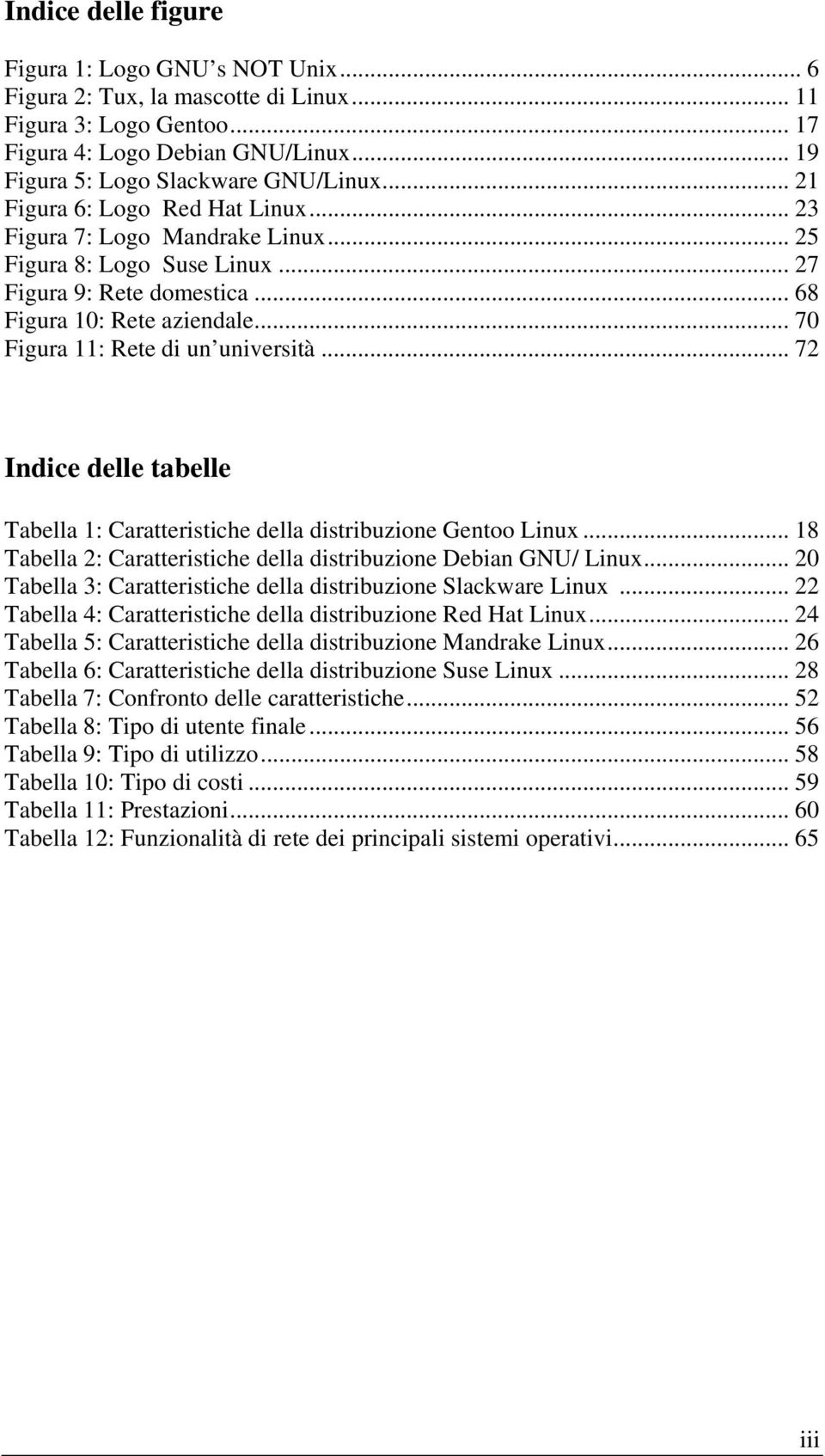 .. 70 Figura 11: Rete di un università... 72 Indice delle tabelle Tabella 1: Caratteristiche della distribuzione Gentoo Linux... 18 Tabella 2: Caratteristiche della distribuzione Debian GNU/ Linux.