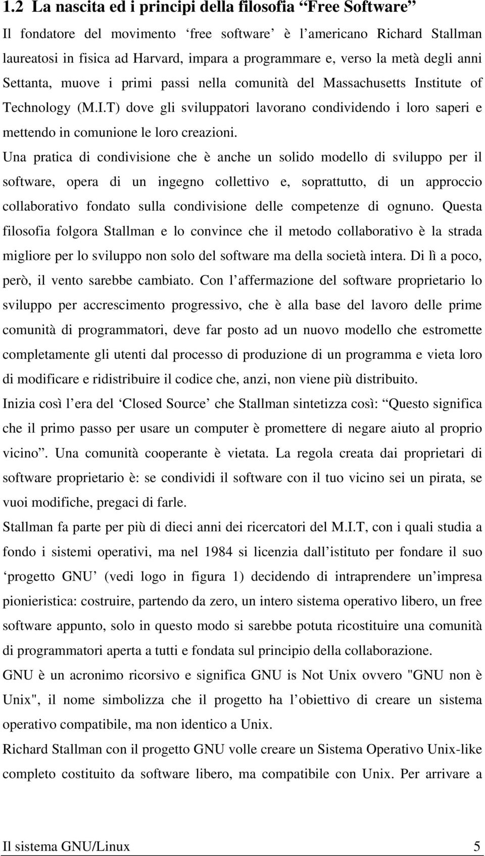 Una pratica di condivisione che è anche un solido modello di sviluppo per il software, opera di un ingegno collettivo e, soprattutto, di un approccio collaborativo fondato sulla condivisione delle