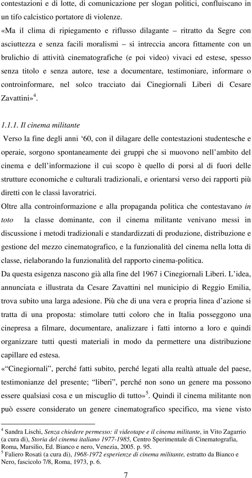 vivaci ed estese, spesso senza titolo e senza autore, tese a documentare, testimoniare, informare o controinformare, nel solco tracciato dai Cinegiornali Liberi di Cesare Zavattini» 4. 1.