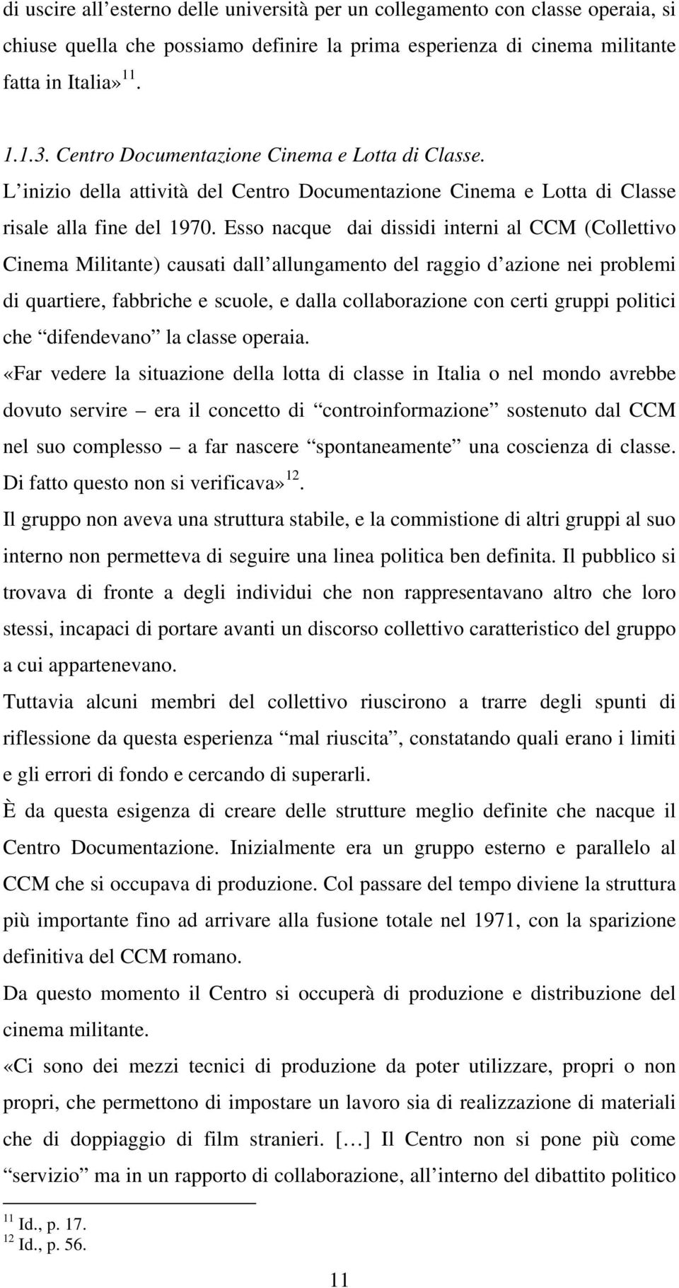 Esso nacque dai dissidi interni al CCM (Collettivo Cinema Militante) causati dall allungamento del raggio d azione nei problemi di quartiere, fabbriche e scuole, e dalla collaborazione con certi