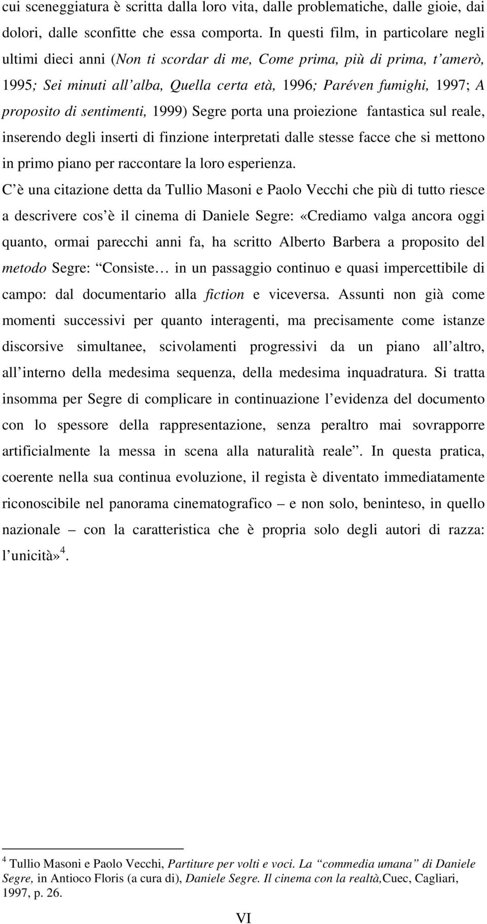 di sentimenti, 1999) Segre porta una proiezione fantastica sul reale, inserendo degli inserti di finzione interpretati dalle stesse facce che si mettono in primo piano per raccontare la loro