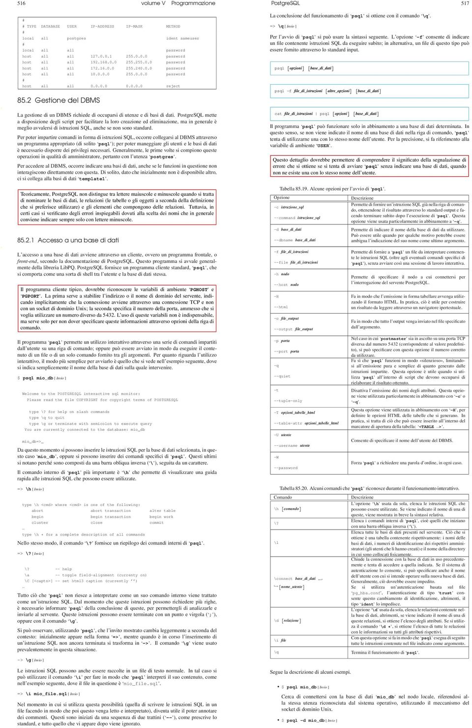 2 Gestione del DBMS La gestione di un DBMS richiede di occuparsi di utenze e di basi di dati.