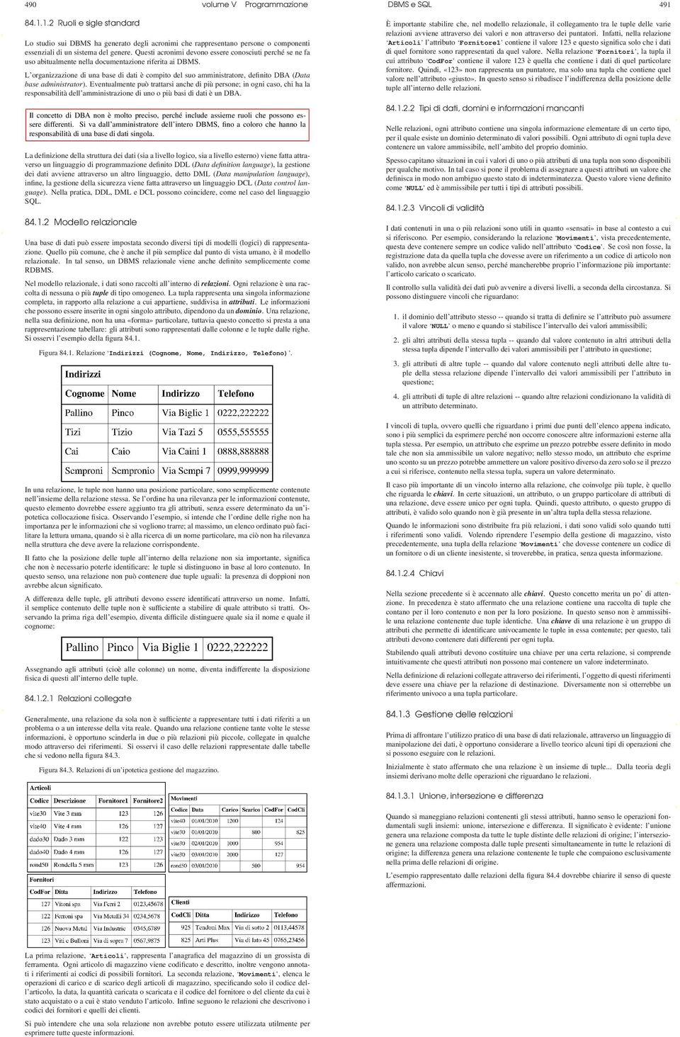 L organizzazione di una base di dati è compito del suo amministratore, definito DBA (Data base administrator).