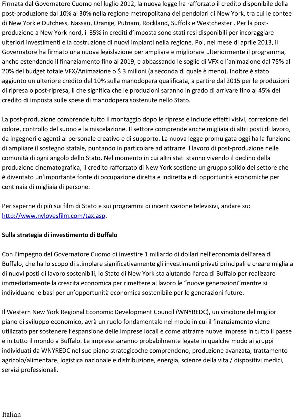 Per la postproduzione a New York nord, il 35% in crediti d imposta sono stati resi disponibili per incoraggiare ulteriori investimenti e la costruzione di nuovi impianti nella regione.