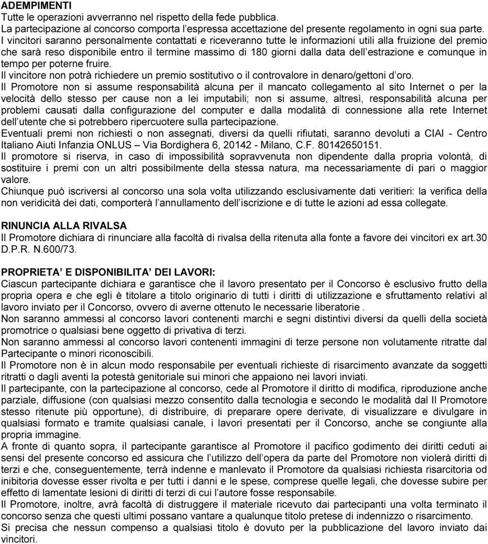 estrazione e comunque in tempo per poterne fruire. Il vincitore non potrà richiedere un premio sostitutivo o il controvalore in denaro/gettoni d oro.