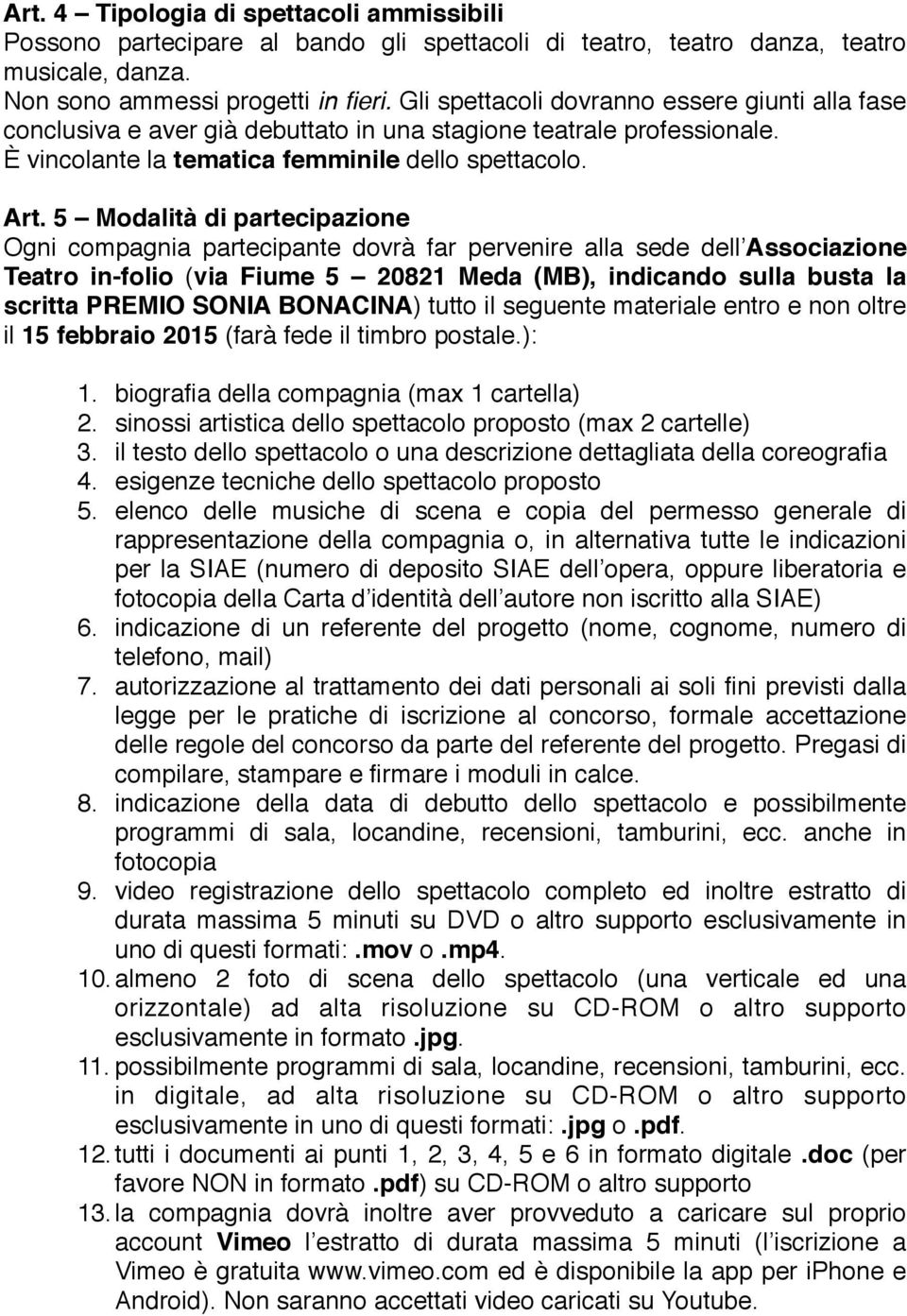 5 Modalità di partecipazione Ogni compagnia partecipante dovrà far pervenire alla sede dell Associazione Teatro in-folio (via Fiume 5 20821 Meda (MB), indicando sulla busta la scritta PREMIO SONIA