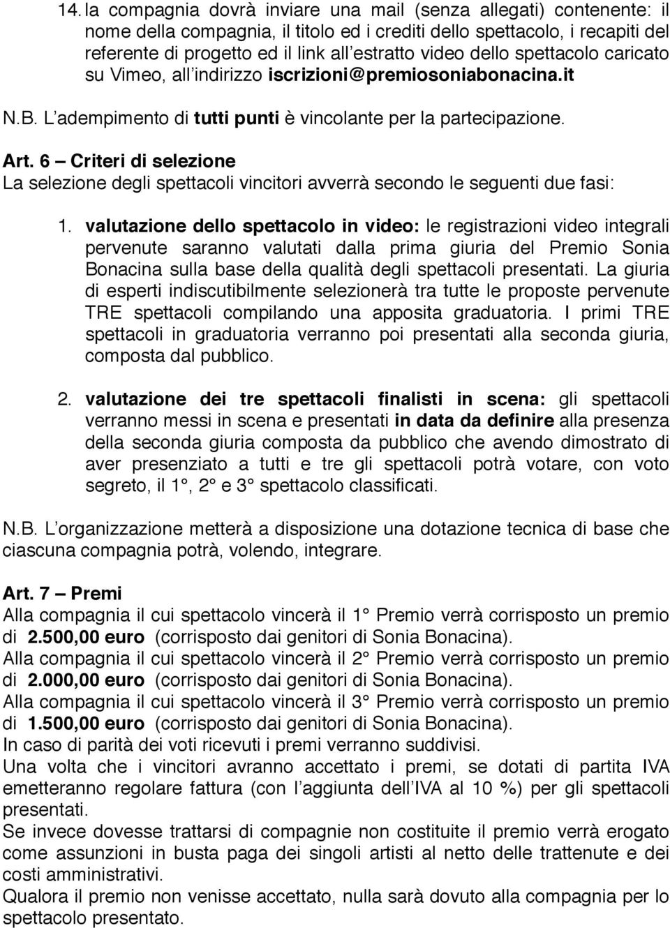 6 Criteri di selezione La selezione degli spettacoli vincitori avverrà secondo le seguenti due fasi: 1.