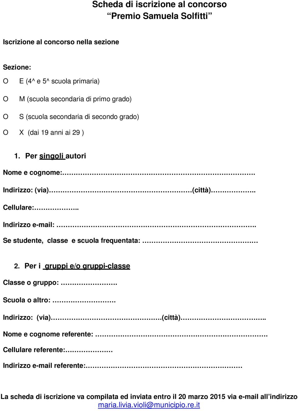 Se studente, classe e scuola frequentata: 2. Per i gruppi e/o gruppi-classe Classe o gruppo:. Scuola o altro:. Indirizzo: (via).(città).. Nome e cognome referente:.