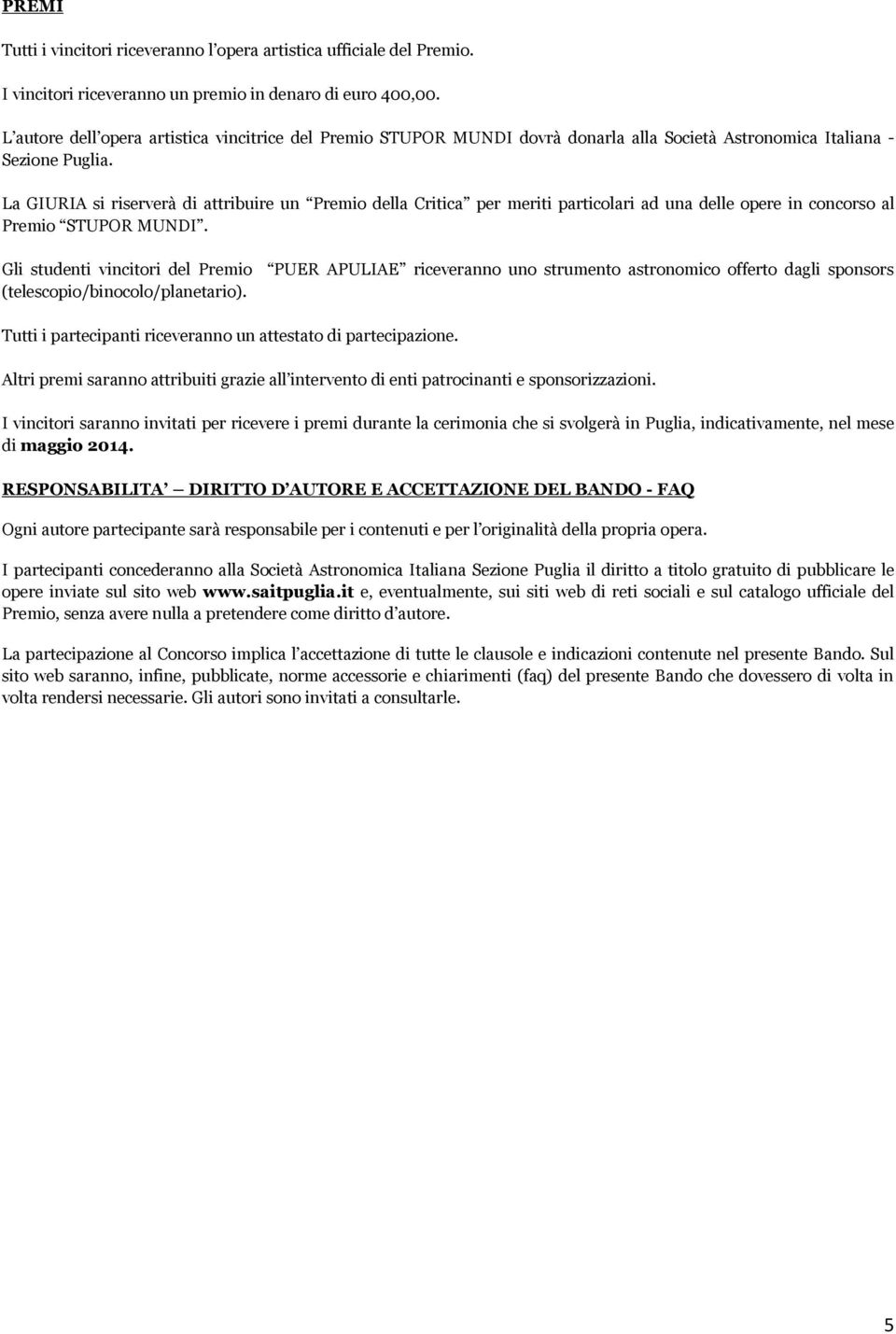 La GIURIA si riserverà di attribuire un Premio della Critica per meriti particolari ad una delle opere in concorso al Premio STUPOR MUNDI.