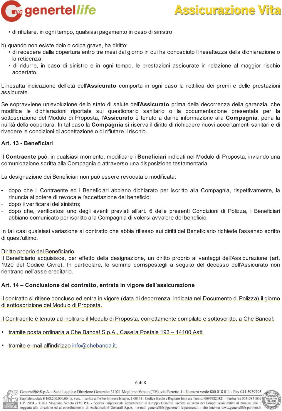 L inesatta indicazione dell età dell Assicurato comporta in ogni caso la rettifica dei premi e delle prestazioni assicurate.