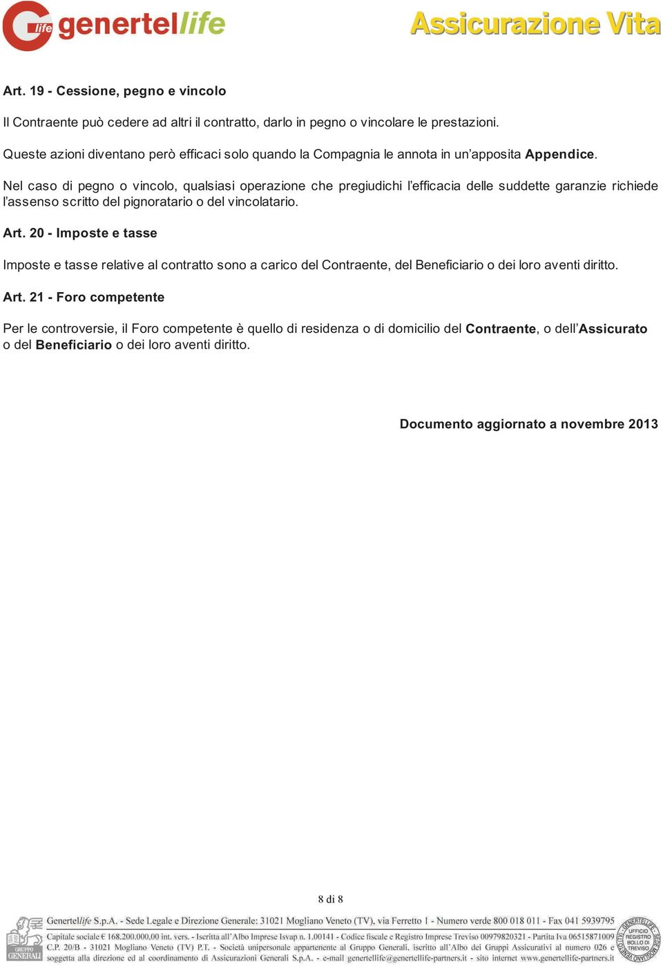 Nel caso di pegno o vincolo, qualsiasi operazione che pregiudichi l efficacia delle suddette garanzie richiede l assenso scritto del pignoratario o del vincolatario. Art.