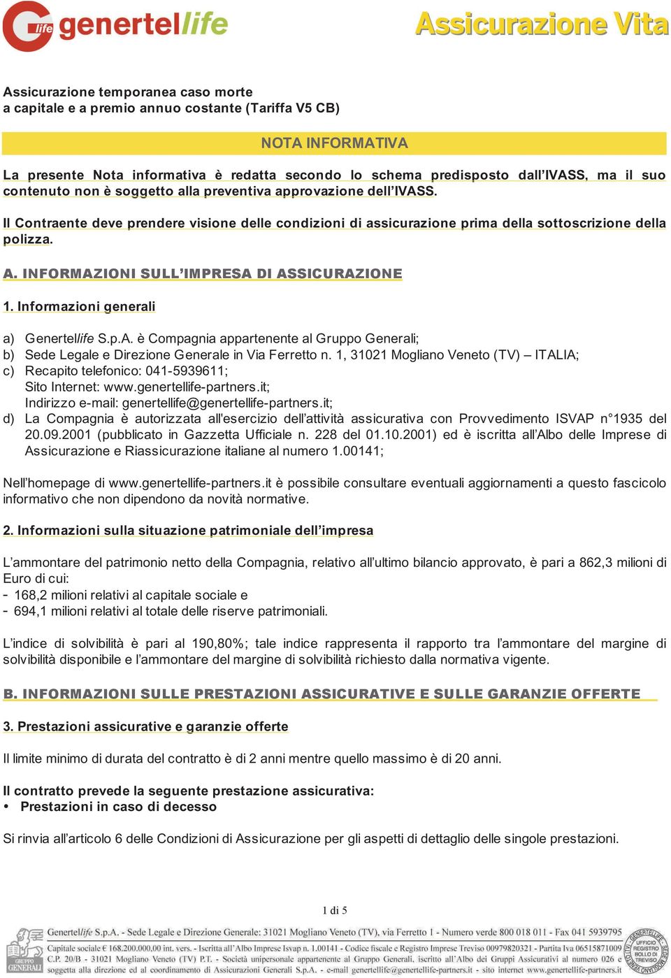 Informazioni generali a) Genertellife S.p.A. è Compagnia appartenente al Gruppo Generali; b) Sede Legale e Direzione Generale in Via Ferretto n.