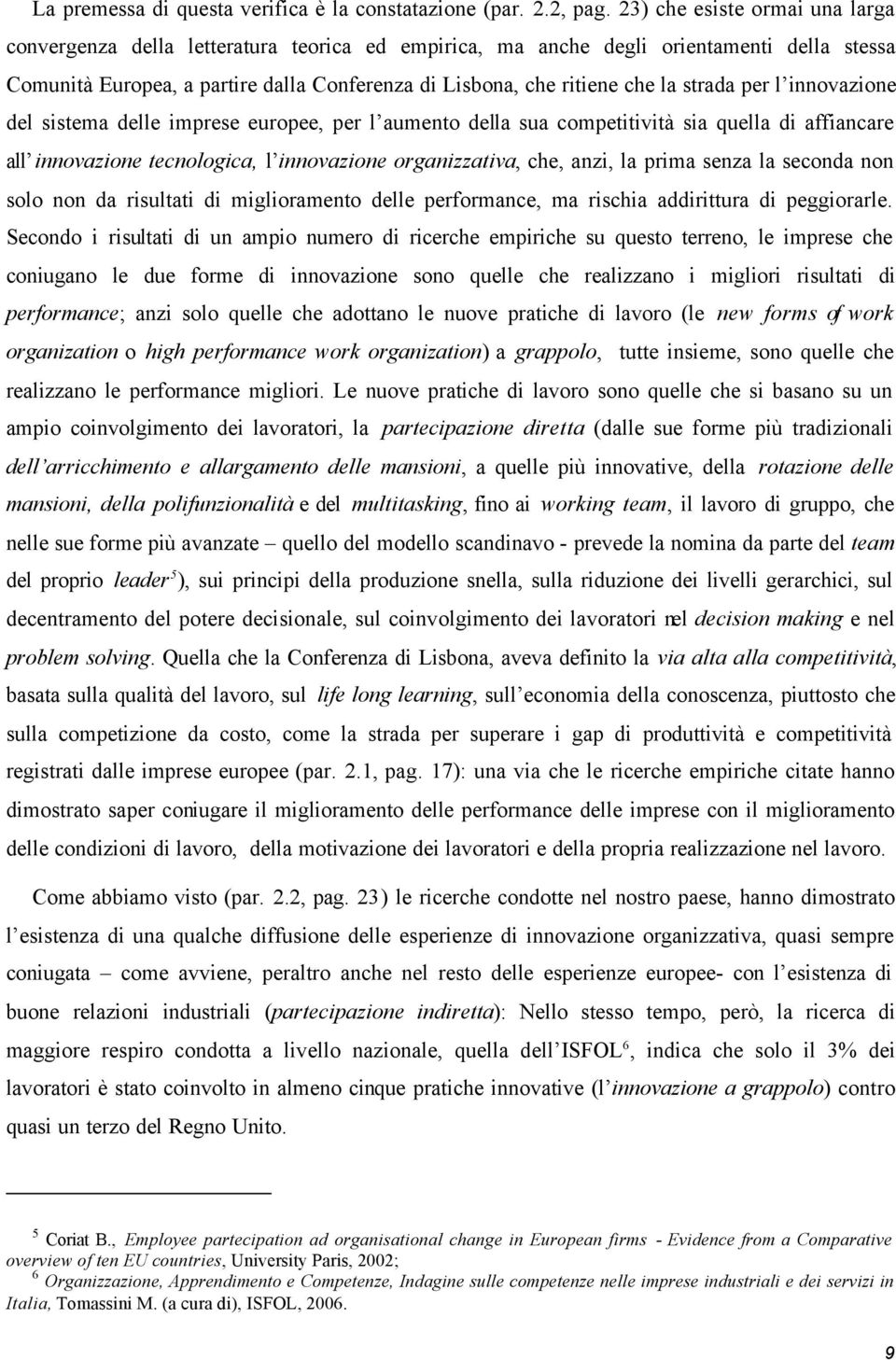 strada per l innovazione del sistema delle imprese europee, per l aumento della sua competitività sia quella di affiancare all innovazione tecnologica, l innovazione organizzativa, che, anzi, la