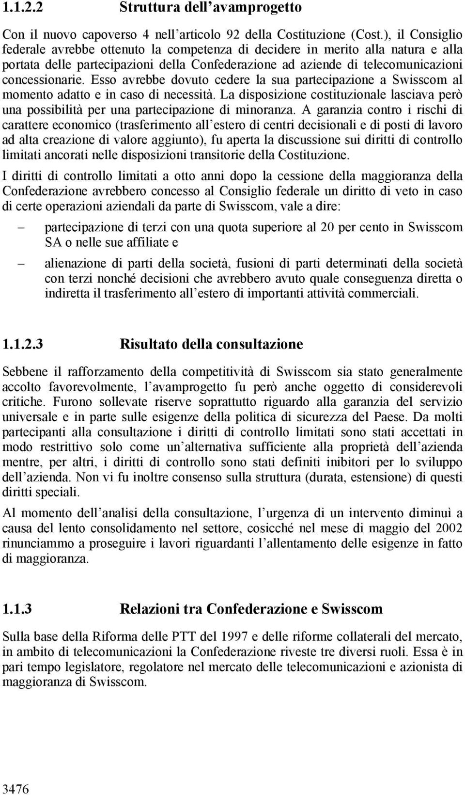 Esso avrebbe dovuto cedere la sua partecipazione a Swisscom al momento adatto e in caso di necessità. La disposizione costituzionale lasciava però una possibilità per una partecipazione di minoranza.