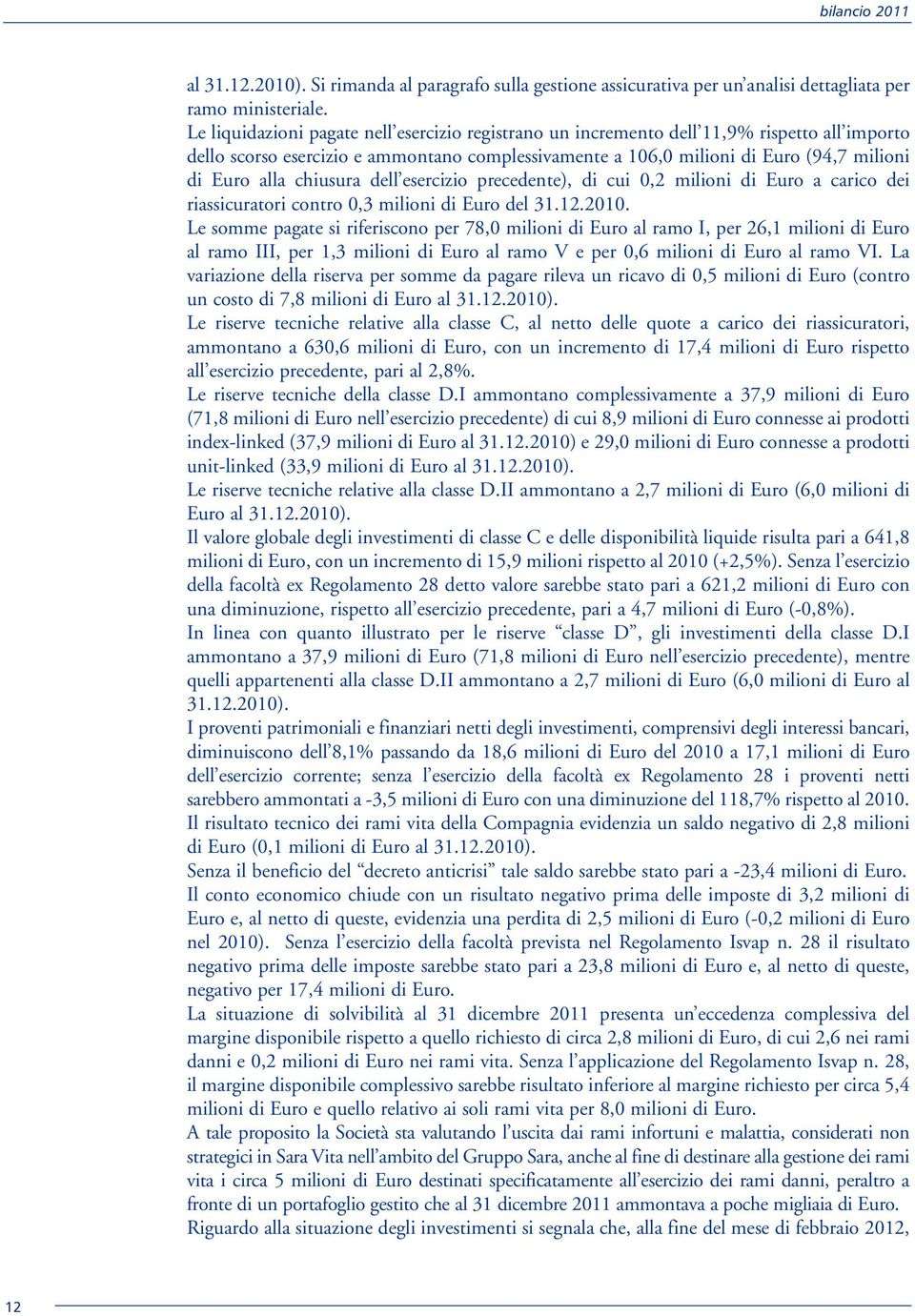 chiusura dell esercizio precedente), di cui 0,2 milioni di Euro a carico dei riassicuratori contro 0,3 milioni di Euro del 31.12.2010.