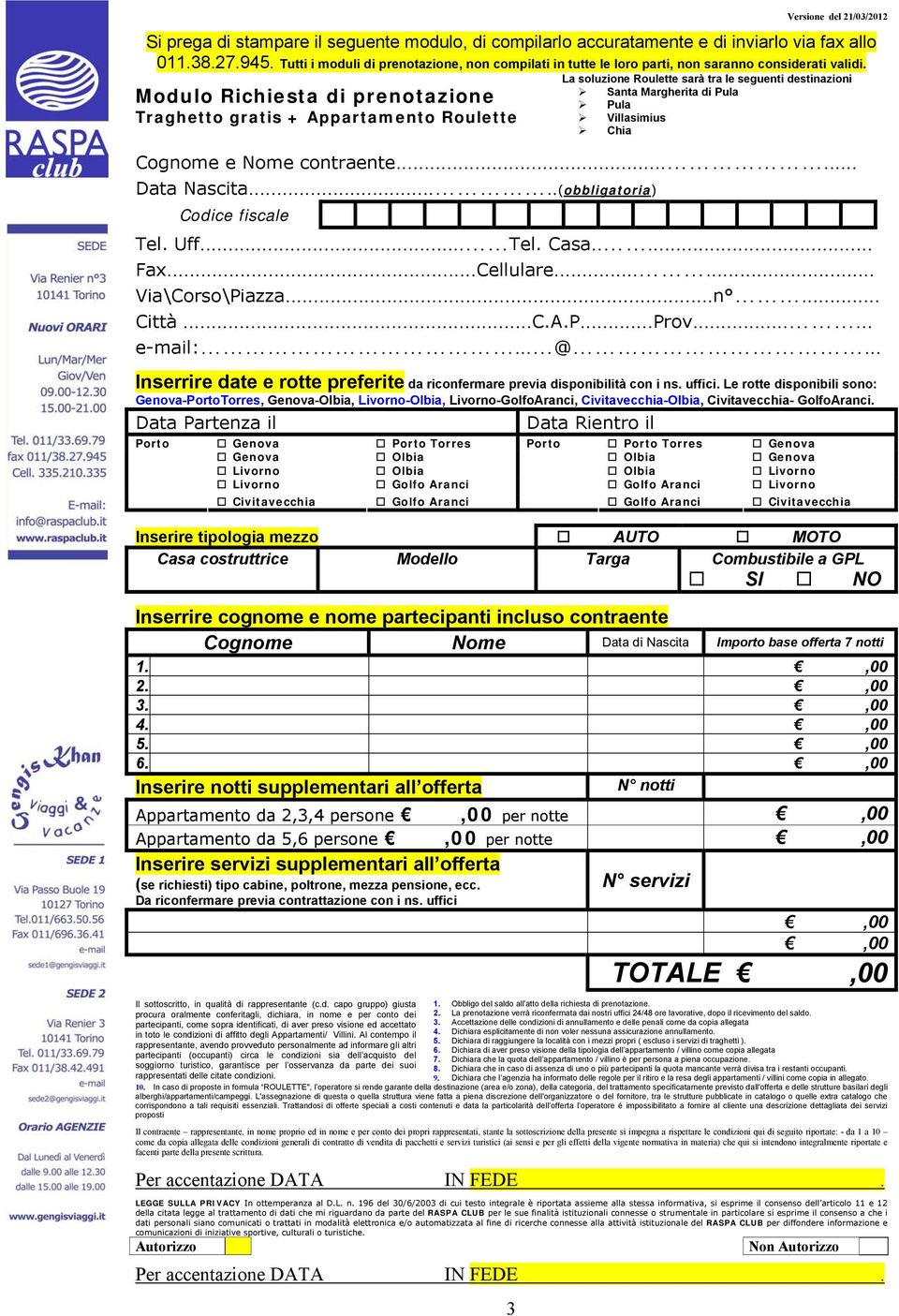 Modulo Richiesta di prenotazione Traghetto gratis + Appartamento Roulette La soluzione Roulette sarà tra le seguenti destinazioni Santa Margherita di Pula Pula Villasimius Chia Cognome e Nome