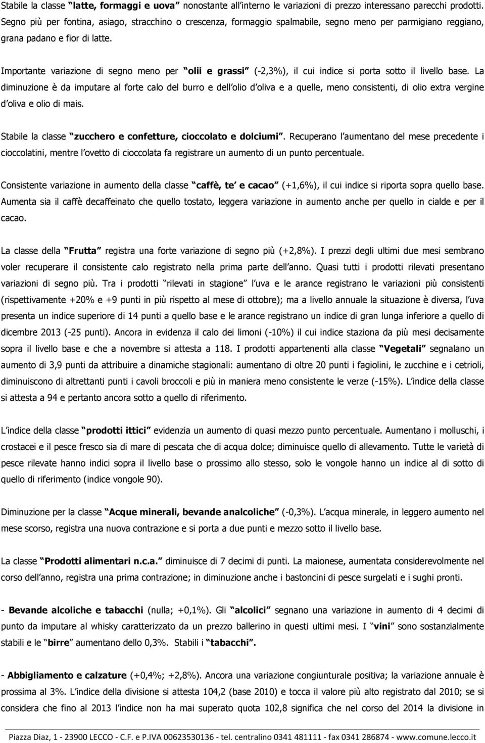 Importante variazione di segno meno per olii e grassi (-2,3%), il cui indice si porta sotto il livello base.