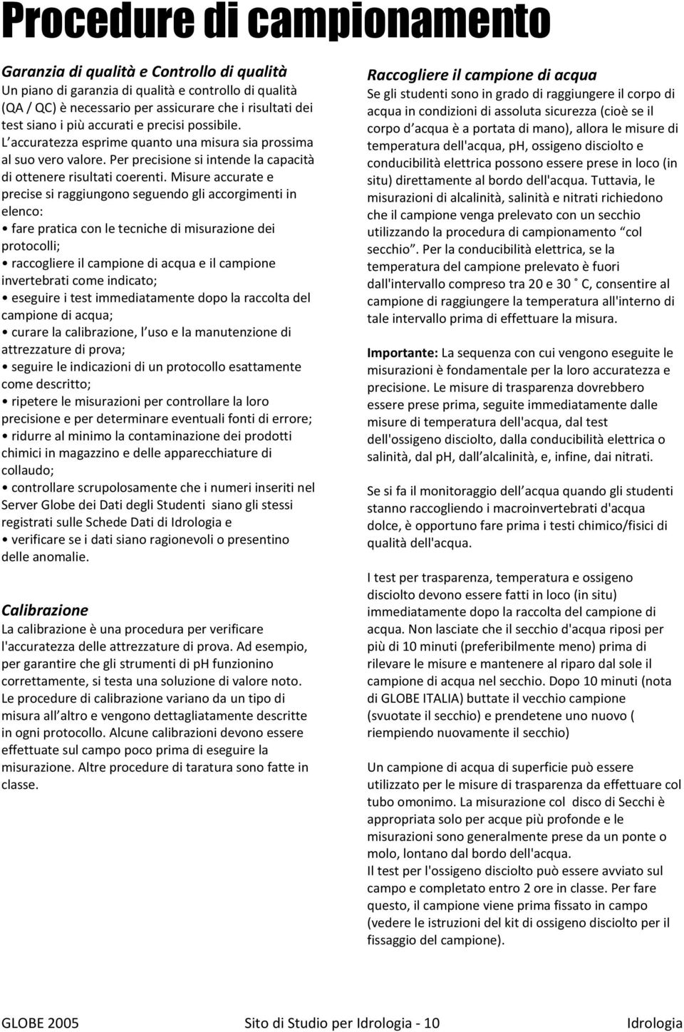 Misure accurate e precise si raggiungono seguendo gli accorgimenti in elenco: fare pratica con le tecniche di misurazione dei protocolli; raccogliere il campione di acqua e il campione invertebrati