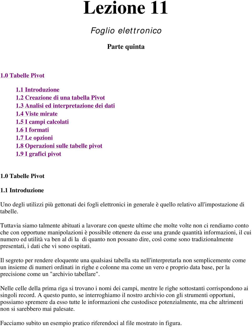 1 Introduzione Uno degli utilizzi più gettonati dei fogli elettronici in generale è quello relativo all'impostazione di tabelle.