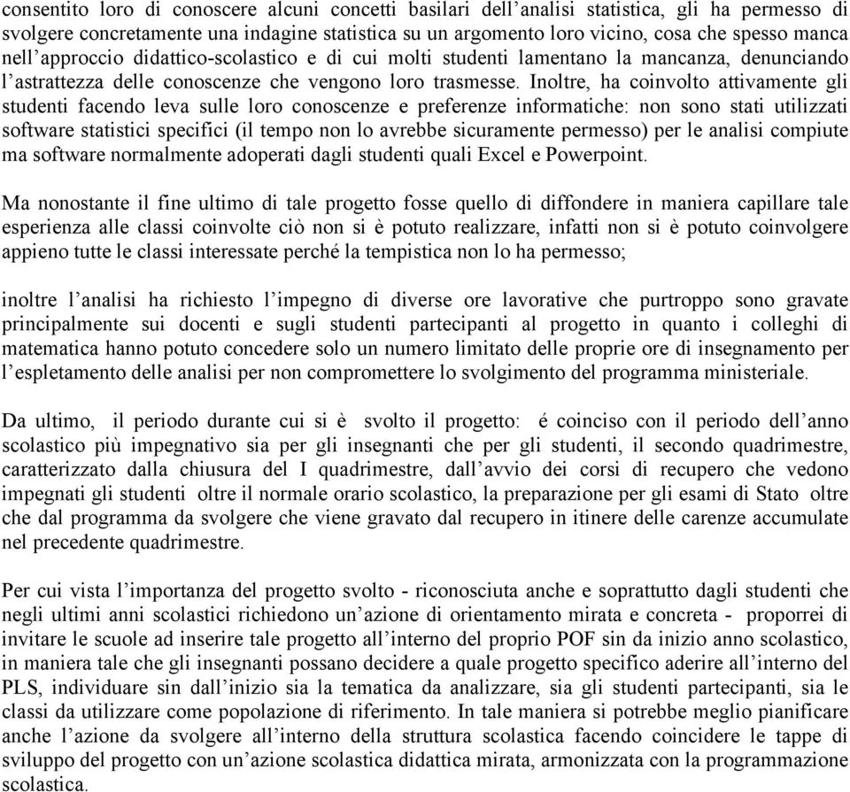 Inoltre, ha coinvolto attivamente gli studenti facendo leva sulle loro conoscenze e preferenze informatiche: non sono stati utilizzati software statistici specifici (il tempo non lo avrebbe