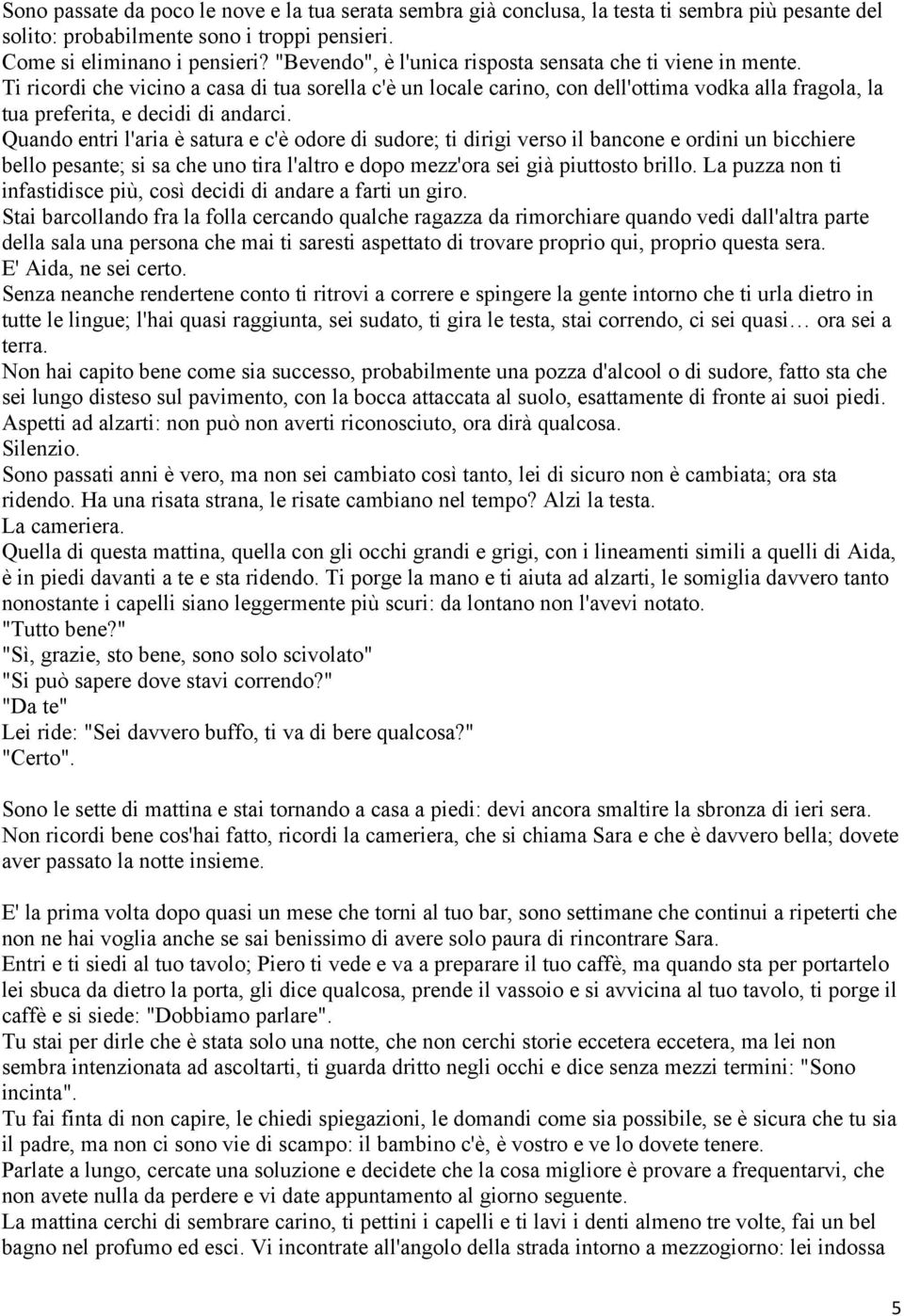 Ti ricordi che vicino a casa di tua sorella c'è un locale carino, con dell'ottima vodka alla fragola, la tua preferita, e decidi di andarci.