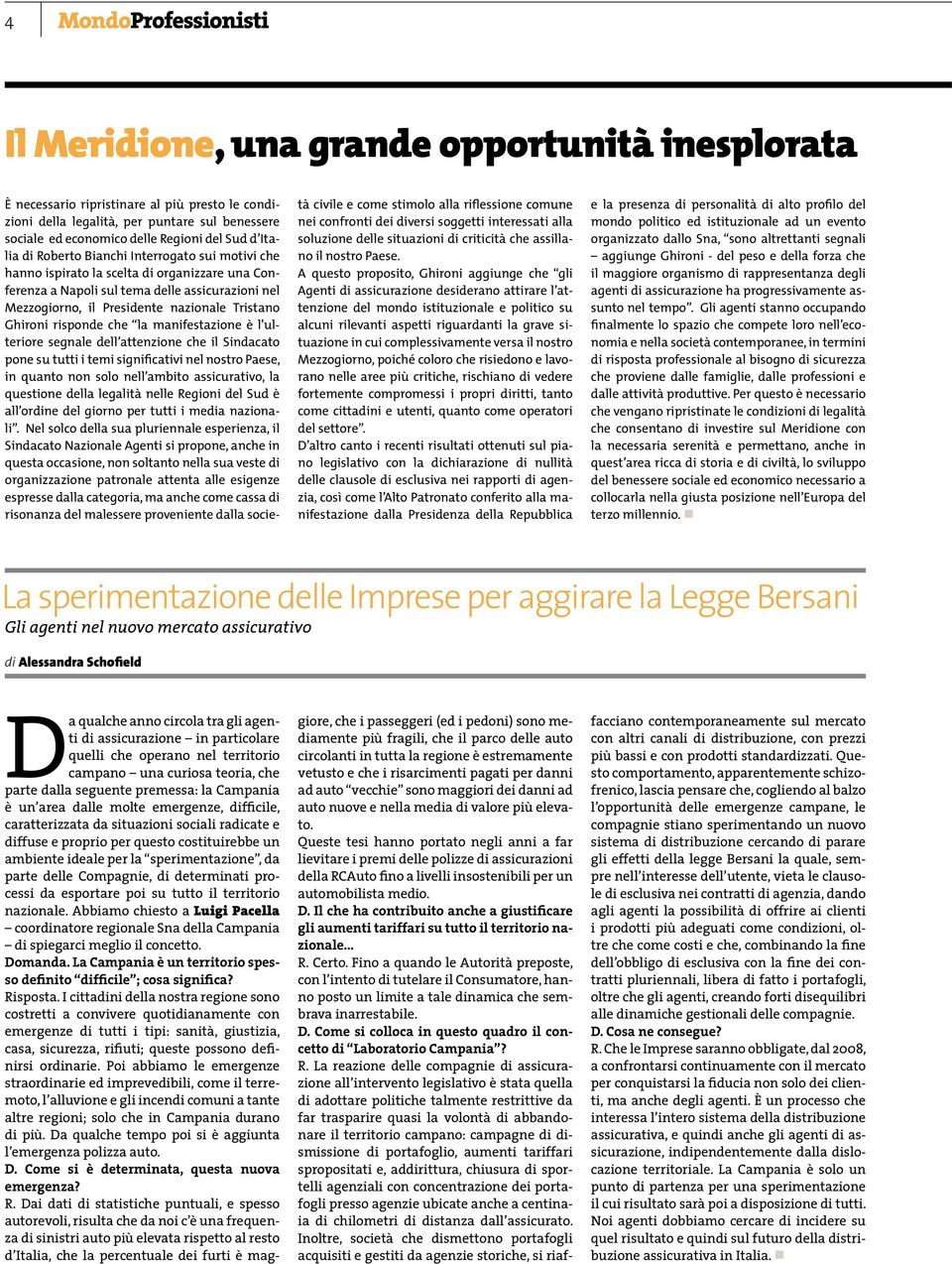 risponde che la manifestazione è l ulteriore segnale dell attenzione che il Sindacato pone su tutti i temi significativi nel nostro Paese, in quanto non solo nell ambito assicurativo, la questione