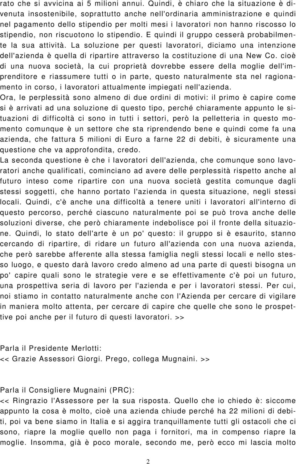 stipendio, non riscuotono lo stipendio. E quindi il gruppo cesserà probabilmente la sua attività.