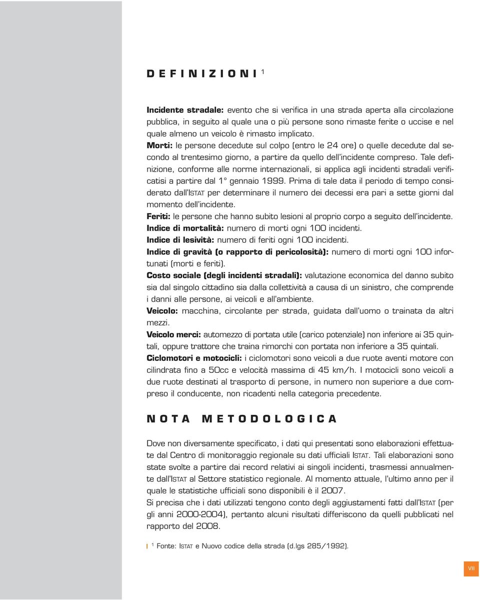 Tale definizione, conforme alle norme internazionali, si applica agli incidenti stradali verificatisi a partire dal 1 gennaio 1999.