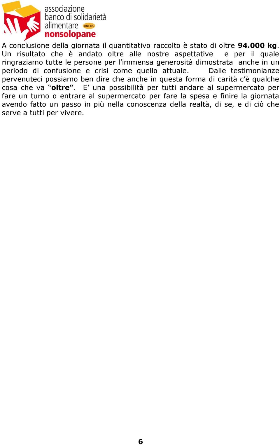 confusione e crisi come quello attuale. Dalle testimonianze pervenuteci possiamo ben dire che anche in questa forma di carità c è qualche cosa che va oltre.