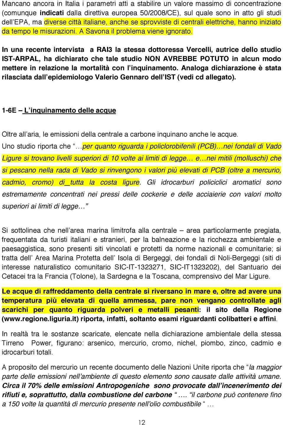 In una recente intervista a RAI3 la stessa dottoressa Vercelli, autrice dello studio IST-ARPAL, ha dichiarato che tale studio NON AVREBBE POTUTO in alcun modo mettere in relazione la mortalità con l